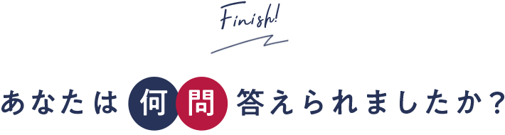 Finish! あなたは何問答えられましたか？